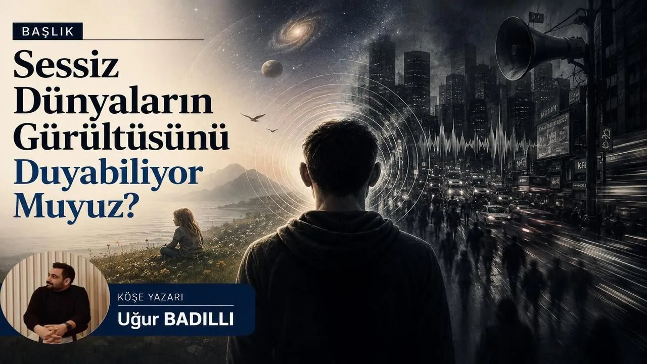 SESSİZ DÜNYALARIN GÜRÜLTÜSÜNÜ DUYABİLİYOR MUYUZ